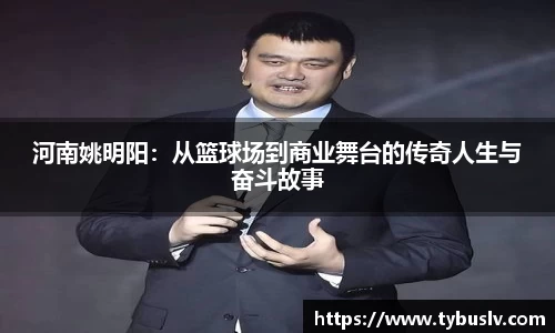 河南姚明阳：从篮球场到商业舞台的传奇人生与奋斗故事