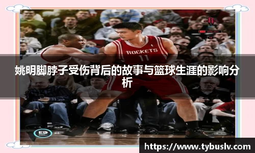 姚明脚脖子受伤背后的故事与篮球生涯的影响分析