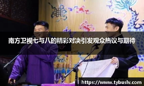 南方卫视七与八的精彩对决引发观众热议与期待