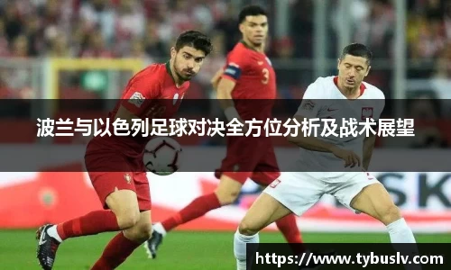 波兰与以色列足球对决全方位分析及战术展望