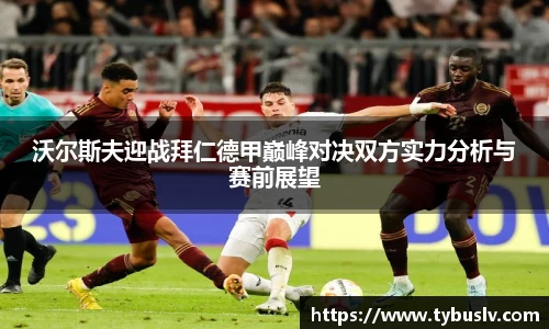 沃尔斯夫迎战拜仁德甲巅峰对决双方实力分析与赛前展望
