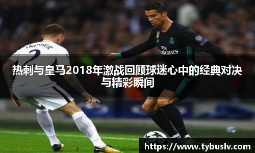热刺与皇马2018年激战回顾球迷心中的经典对决与精彩瞬间