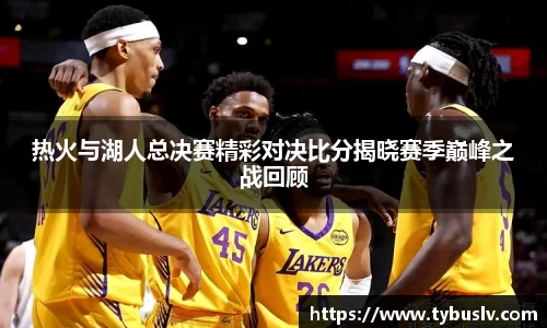 热火与湖人总决赛精彩对决比分揭晓赛季巅峰之战回顾