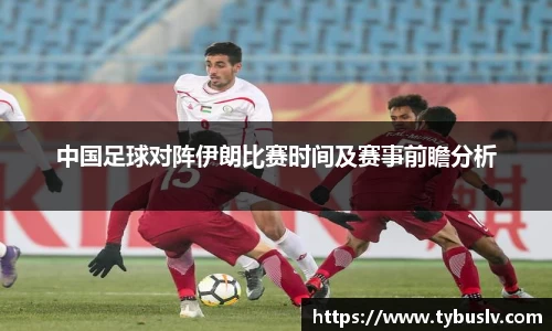 中国足球对阵伊朗比赛时间及赛事前瞻分析