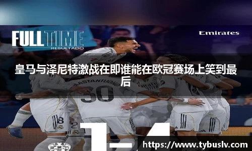 皇马与泽尼特激战在即谁能在欧冠赛场上笑到最后