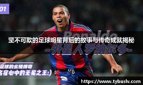 坚不可欺的足球明星背后的故事与传奇成就揭秘